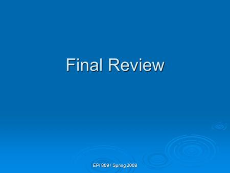 EPI 809 / Spring 2008 Final Review EPI 809 / Spring 2008 Ch11 Regression and correlation  Linear regression Model, interpretation. Model, interpretation.