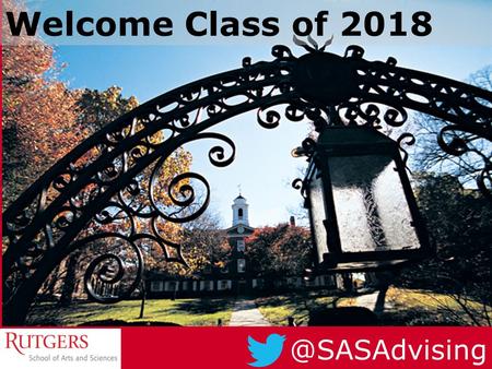 @SASAdvising Welcome Class of 2018. Registration Workshop Office of Academic Services SasUndergrad.Rutgers.Edu So what exactly do the Advising Centers.
