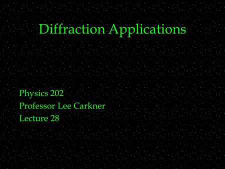Diffraction Applications Physics 202 Professor Lee Carkner Lecture 28.