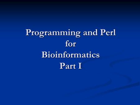 Programming and Perl for Bioinformatics Part I. A Taste of Perl: print a message perltaste.pl: Greet the entire world. #!/usr/bin/perl #greet the entire.