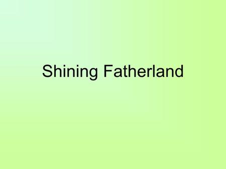 Shining Fatherland. Sunlight beaming forth in the East, from the Fatherland; Bringing tidings of a new world to families in the field. Let us hasten to.
