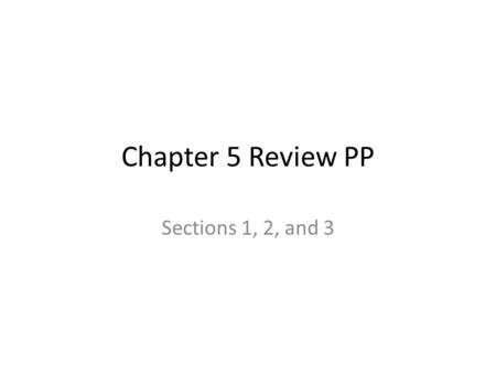 Chapter 5 Review PP Sections 1, 2, and 3.
