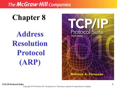 TCP/IP Protocol Suite 1 Copyright © The McGraw-Hill Companies, Inc. Permission required for reproduction or display. Chapter 8 Address Resolution Protocol.