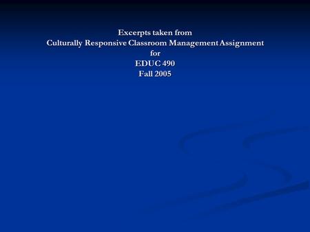 Excerpts taken from Culturally Responsive Classroom Management Assignment for EDUC 490 Fall 2005.