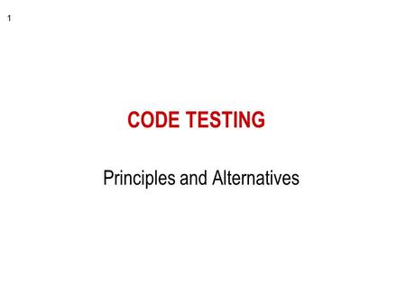 1 CODE TESTING Principles and Alternatives. 2 Testing - Basics goal - find errors –focus is the source code (executable system) –test team wants to achieve.