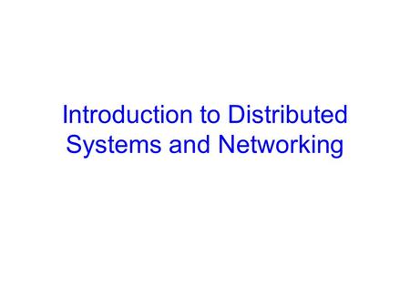 Introduction to Distributed Systems and Networking.