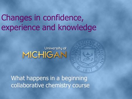 Changes in confidence, experience and knowledge What happens in a beginning collaborative chemistry course.
