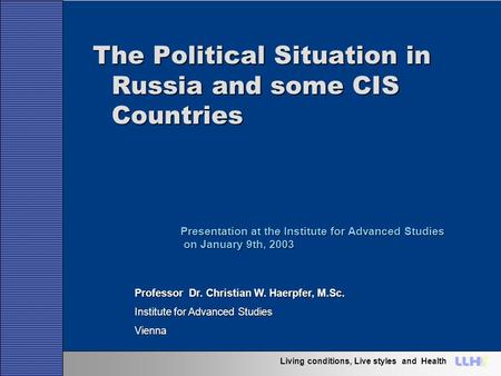 Living conditions, Live styles and Health The Political Situation in Russia and some CIS Countries Professor Dr. Christian W. Haerpfer, M.Sc. Institute.