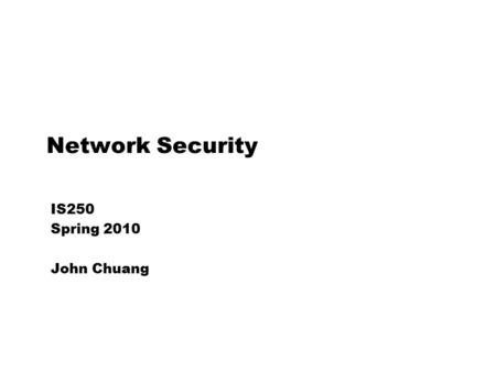 Network Security IS250 Spring 2010 John Chuang. 2 Outline  What is Network Security? -Security properties -Cryptographic techniques  Availability (or.