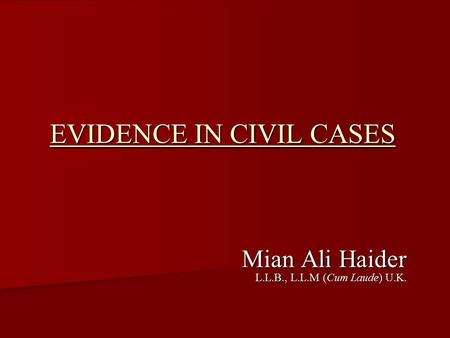 EVIDENCE IN CIVIL CASES Mian Ali Haider L.L.B., L.L.M (Cum Laude) U.K.