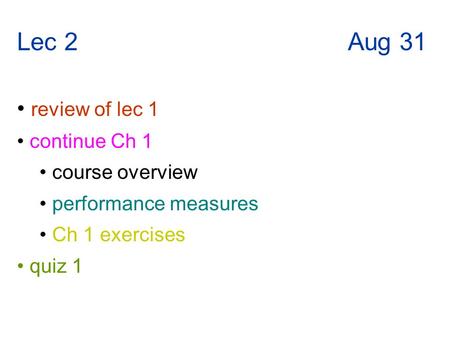 Lec 2 Aug 31 review of lec 1 continue Ch 1 course overview performance measures Ch 1 exercises quiz 1.