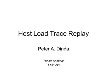 Host Load Trace Replay Peter A. Dinda Thesis Seminar 11/23/98.