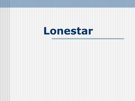 Lonestar. Topics covered Players Circumstances Law Choices Pros & Cons Consequences Decision.