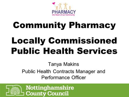 Tanya Makins Public Health Contracts Manager and Performance Officer Community Pharmacy Locally Commissioned Public Health Services.