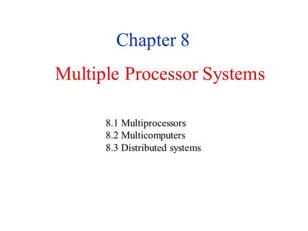 Multiple Processor Systems Chapter 8 8.1 Multiprocessors 8.2 Multicomputers 8.3 Distributed systems.