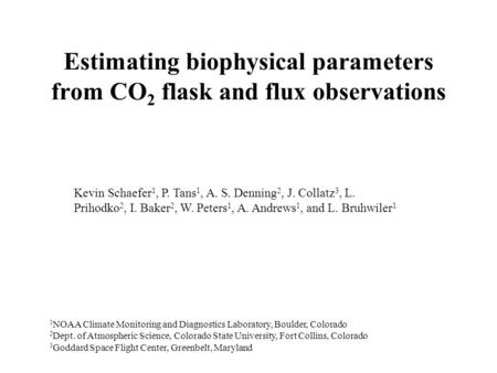 Estimating biophysical parameters from CO 2 flask and flux observations Kevin Schaefer 1, P. Tans 1, A. S. Denning 2, J. Collatz 3, L. Prihodko 2, I. Baker.