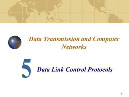 1 Data Transmission and Computer Networks Data Link Control Protocols.