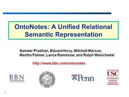 1 OntoNotes: A Unified Relational Semantic Representation Sameer Pradhan, Eduard Hovy, Mitchell Marcus, Martha Palmer, Lance Ramshaw, and Ralph Weischedel.