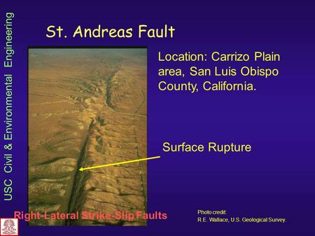 USC Civil & Environmental Engineering St. Andreas Fault Right-Lateral Strike-Slip Faults Location: Carrizo Plain area, San Luis Obispo County, California.