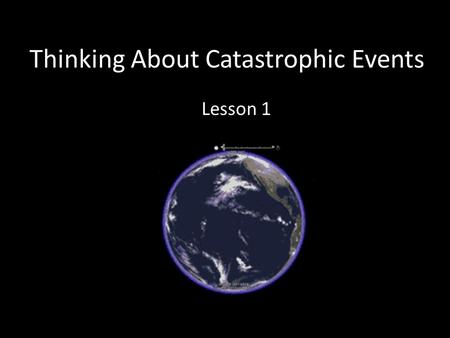 Thinking About Catastrophic Events Lesson 1. Targets Lesson 1 1.1 Internal and external processes of earth systems cause natural hazards. 1.2 Natural.