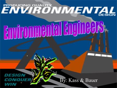 By: Kass & Bauer. Environmental Engineer- an engineer that helps make the environment cleaner and better. They make plans to eliminate hazardous pollutions.