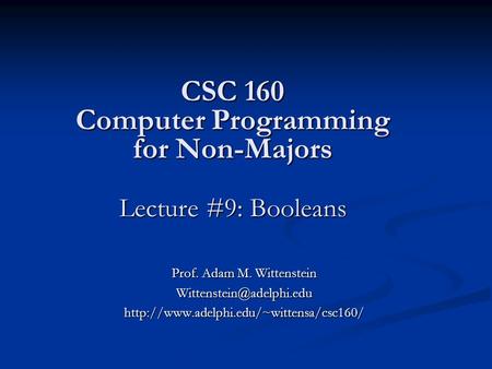 CSC 160 Computer Programming for Non-Majors Lecture #9: Booleans Prof. Adam M. Wittenstein