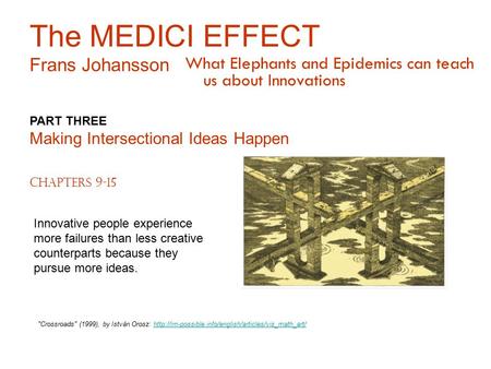 The MEDICI EFFECT Frans Johansson What Elephants and Epidemics can teach us about Innovations PART THREE Making Intersectional Ideas Happen Chapters 9-15.