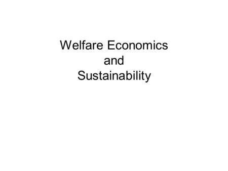 Welfare Economics and Sustainability. Terms & Concepts Resources, Market commodities and services, Externalities, Public Goods, Policies Production, Consumption,