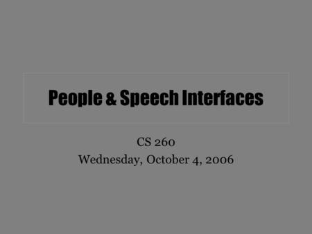 People & Speech Interfaces CS 260 Wednesday, October 4, 2006.