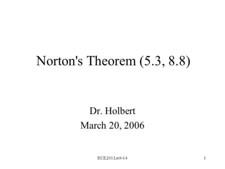 ECE201 Lect-141 Norton's Theorem (5.3, 8.8) Dr. Holbert March 20, 2006.