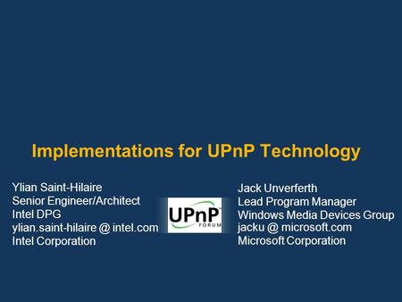 Implementations for UPnP Technology Ylian Saint-Hilaire Senior Engineer/Architect Intel DPG intel.com Intel Corporation Jack Unverferth.