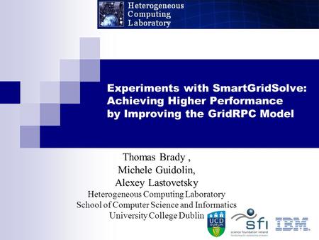 Experiments with SmartGridSolve: Achieving Higher Performance by Improving the GridRPC Model Thomas Brady, Michele Guidolin, Alexey Lastovetsky Heterogeneous.