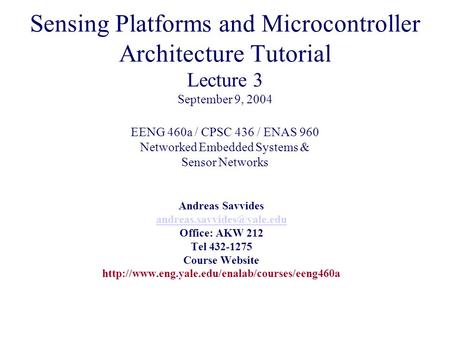 Sensing Platforms and Microcontroller Architecture Tutorial Lecture 3 September 9, 2004 EENG 460a / CPSC 436 / ENAS 960 Networked Embedded Systems & Sensor.