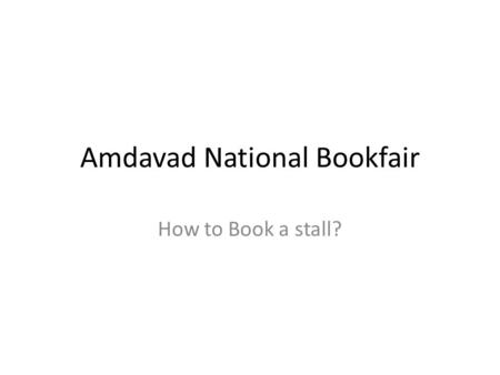 Amdavad National Bookfair How to Book a stall?. go to www.amdavadbookfair.com 1.Go to Book A Stall Link 2. Fill up the online form with all the details.