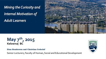 Senior Lecturers, Faculty of Human, Social and Educational Development May 7 th, 2015 Kelowna| BC Dian Henderson and Christina Cederlof.