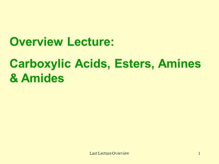 Last Lecture Overview1 Overview Lecture: Carboxylic Acids, Esters, Amines & Amides.