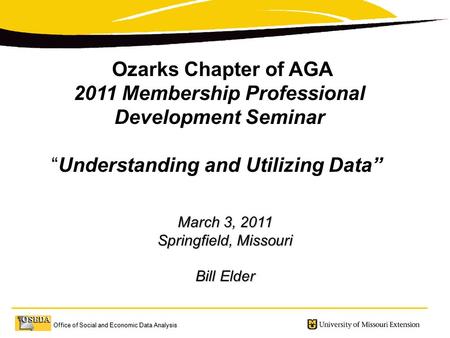 Office of Social and Economic Data Analysis March 3, 2011 Springfield, Missouri Bill Elder Ozarks Chapter of AGA 2011 Membership Professional Development.