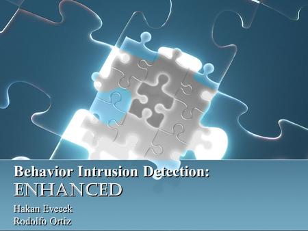 Behavior Intrusion Detection: Enhanced Hakan Evecek Rodolfo Ortiz Hakan Evecek Rodolfo Ortiz.