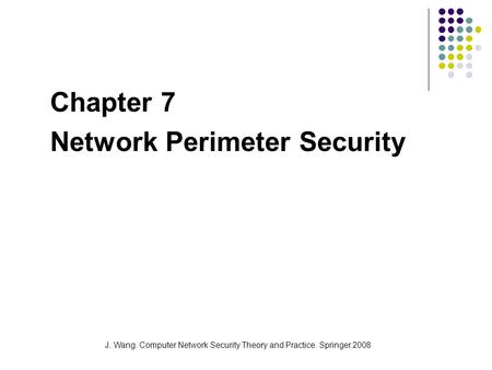J. Wang. Computer Network Security Theory and Practice. Springer 2008 Chapter 7 Network Perimeter Security.