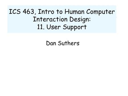 ICS 463, Intro to Human Computer Interaction Design: 11. User Support Dan Suthers.