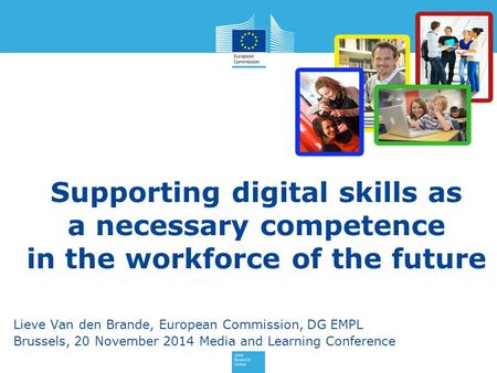 Supporting digital skills as a necessary competence in the workforce of the future Lieve Van den Brande, European Commission, DG EMPL Brussels, 20 November.