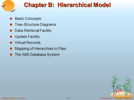 ©Silberschatz, Korth and SudarshanB.1Database System Concepts Chapter B: Hierarchical Model Basic Concepts Tree-Structure Diagrams Data-Retrieval Facility.