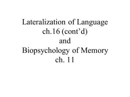 Lateralization of Language ch.16 (cont’d) and Biopsychology of Memory ch. 11.