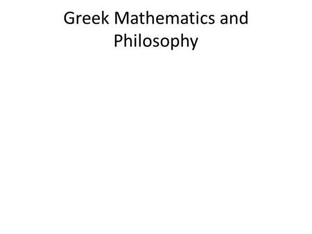 Greek Mathematics and Philosophy.  Thales (624-547 BC): father of mathematical proof.
