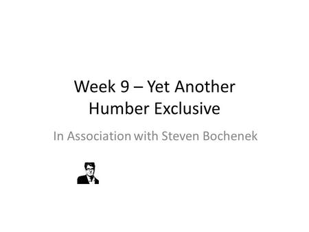 Week 9 – Yet Another Humber Exclusive In Association with Steven Bochenek.