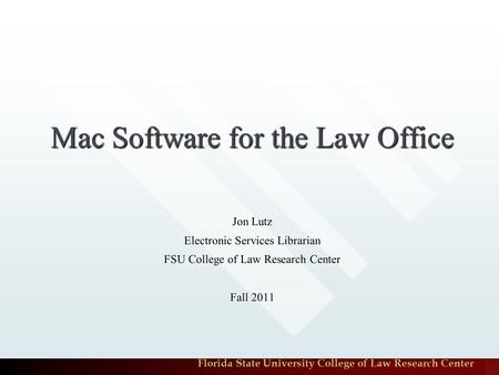 Florida State University College of Law Research Center Mac Software for the Law Office Jon Lutz Electronic Services Librarian FSU College of Law Research.