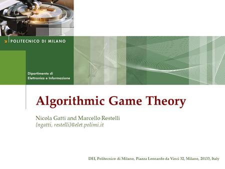 Algorithmic Game Theory Nicola Gatti and Marcello Restelli {ngatti, DEI, Politecnico di Milano, Piazza Leonardo da Vinci 32, Milano,