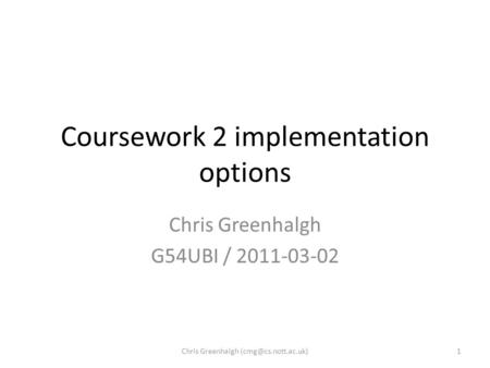 Coursework 2 implementation options Chris Greenhalgh G54UBI / 2011-03-02 1Chris Greenhalgh