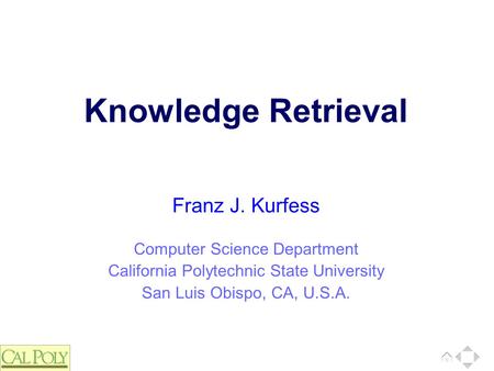 Computer Science Department California Polytechnic State University San Luis Obispo, CA, U.S.A. Franz J. Kurfess Knowledge Retrieval.