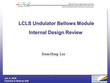 Jan. 6, 2006 Chamber & Bellows IDR 1 LCLS Undulator Bellows Module Soon-Hong Lee Internal Design Review.